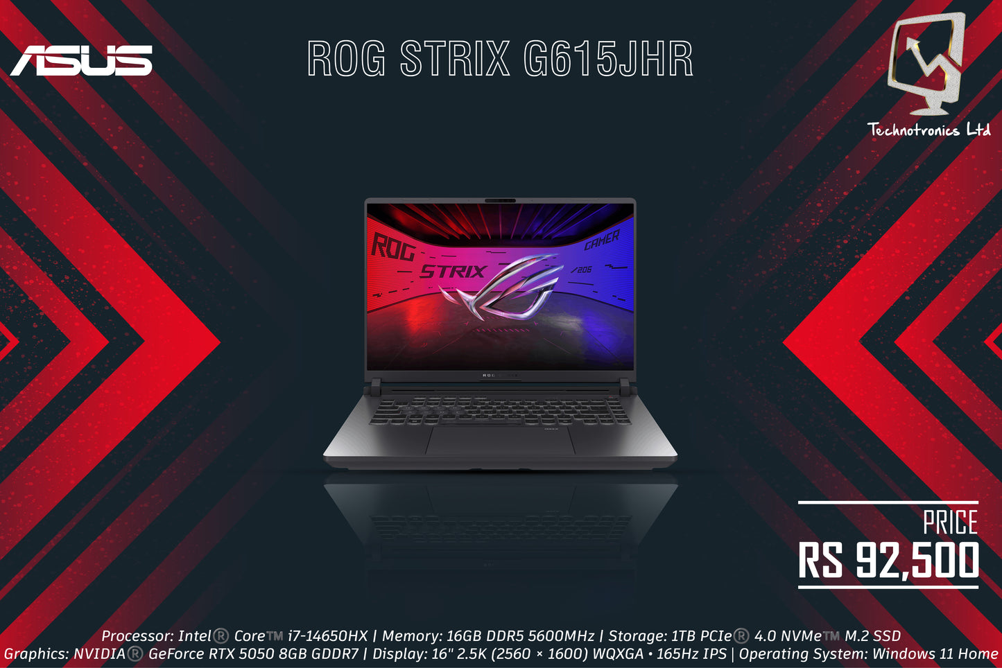 ASUS ROG STRIX G615JHR | Processor: Intel®️ Core™️ i7-14650HX | Memory: 16GB DDR5 5600MHz | Storage: 1TB PCIe®️ 4.0 NVMe™️ M.2 SSD | Graphics: NVIDIA®️ GeForce RTX 5050 8GB GDDR7